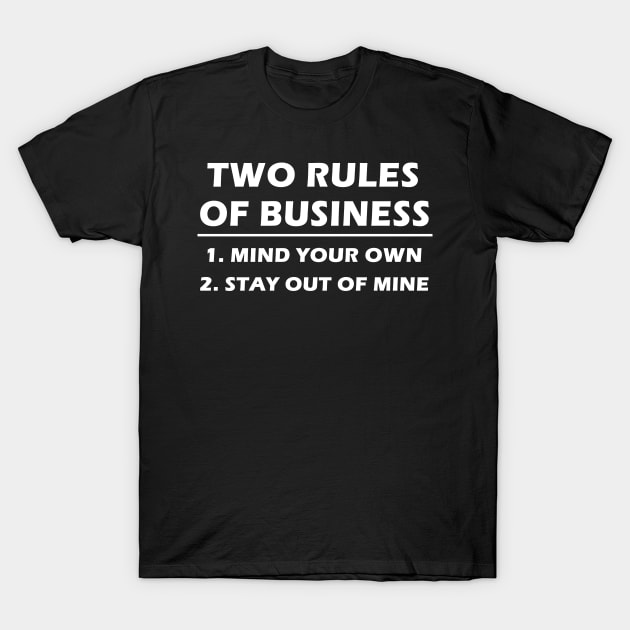 Two Rules Of Business. Mind your own. stay out of mine